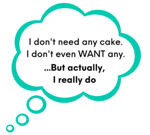 Resisting tempting food- A thought bubble containing the text: I don't need any cake. I don't even WANT any... But actually, I really do.