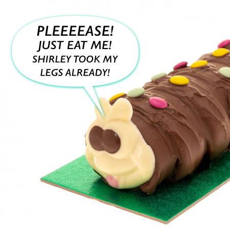 Food Noise- A chocolate caterpillar saying: Please just eat me! Shirley took my legs already!